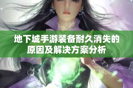 地下城手游装备耐久消失的原因及解决方案分析
