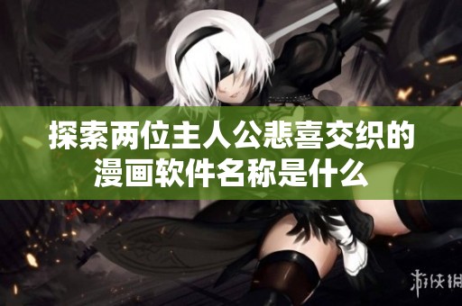 探索两位主人公悲喜交织的漫画软件名称是什么