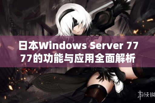 日本Windows Server 7777的功能与应用全面解析