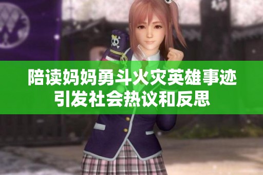 陪读妈妈勇斗火灾英雄事迹引发社会热议和反思