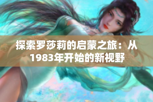 探索罗莎莉的启蒙之旅：从1983年开始的新视野