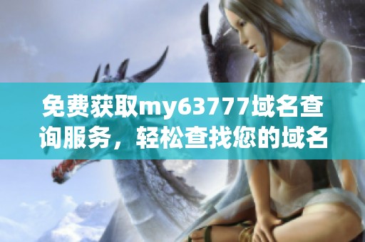免费获取my63777域名查询服务，轻松查找您的域名信息