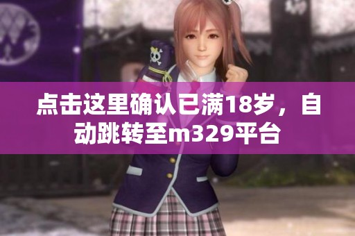 点击这里确认已满18岁，自动跳转至m329平台