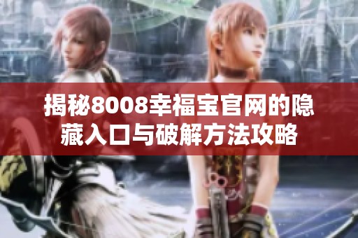 揭秘8008幸福宝官网的隐藏入口与破解方法攻略