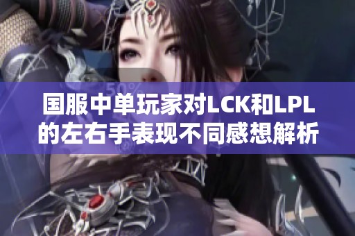 国服中单玩家对LCK和LPL的左右手表现不同感想解析