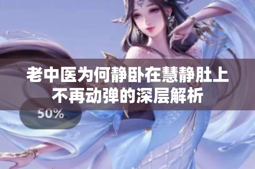 老中医为何静卧在慧静肚上不再动弹的深层解析
