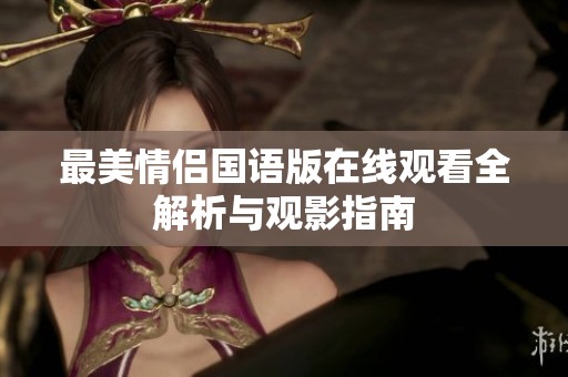 最美情侣国语版在线观看全解析与观影指南