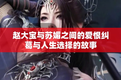 赵大宝与苏媚之间的爱恨纠葛与人生选择的故事