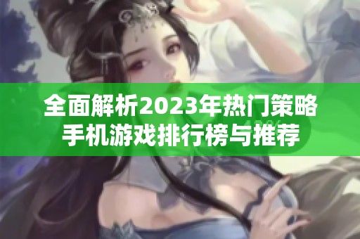 全面解析2023年热门策略手机游戏排行榜与推荐