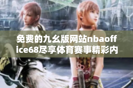 免费的九幺版网站nbaoffice68尽享体育赛事精彩内容