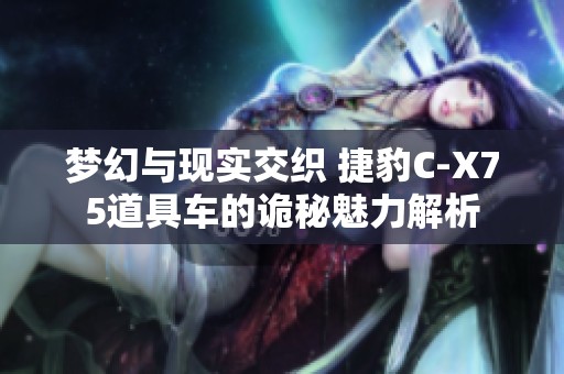 梦幻与现实交织 捷豹C-X75道具车的诡秘魅力解析