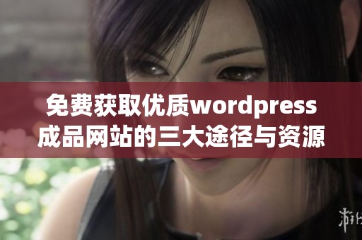 免费获取优质wordpress成品网站的三大途径与资源分享
