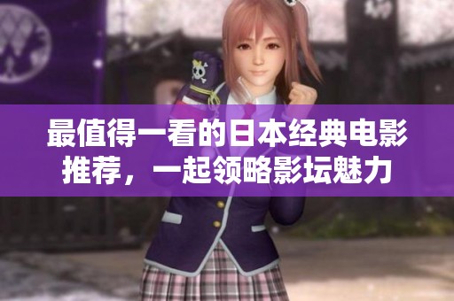 最值得一看的日本经典电影推荐，一起领略影坛魅力