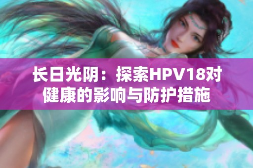 长日光阴：探索HPV18对健康的影响与防护措施