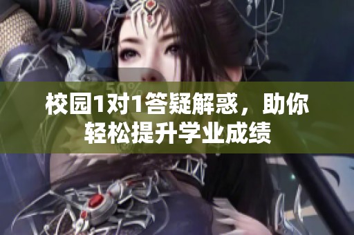 校园1对1答疑解惑，助你轻松提升学业成绩