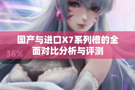 国产与进口X7系列槽的全面对比分析与评测