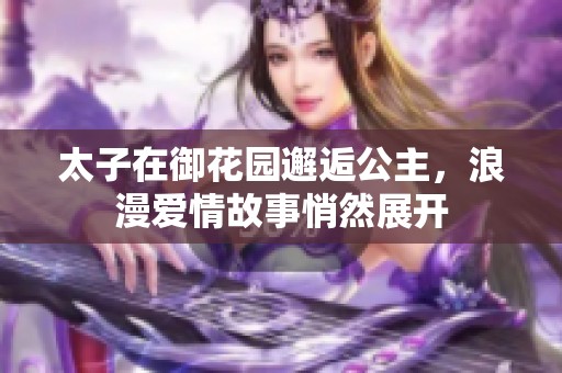 太子在御花园邂逅公主，浪漫爱情故事悄然展开