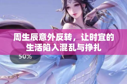 周生辰意外反转，让时宜的生活陷入混乱与挣扎