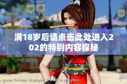 满18岁后请点击此处进入202的特别内容探秘