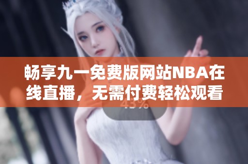 畅享九一免费版网站NBA在线直播，无需付费轻松观看
