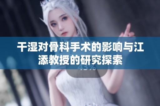 干湿对骨科手术的影响与江添教授的研究探索