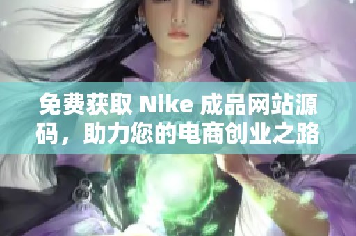 免费获取 Nike 成品网站源码，助力您的电商创业之路