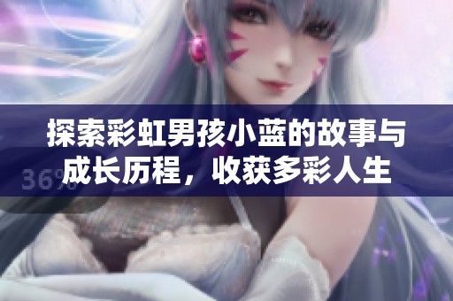 探索彩虹男孩小蓝的故事与成长历程，收获多彩人生