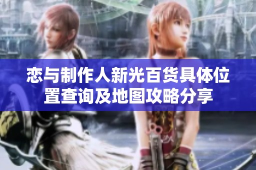 恋与制作人新光百货具体位置查询及地图攻略分享
