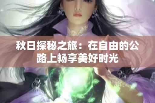 秋日探秘之旅：在自由的公路上畅享美好时光