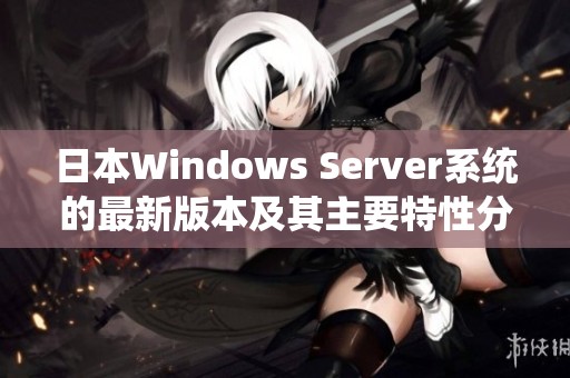 日本Windows Server系统的最新版本及其主要特性分析