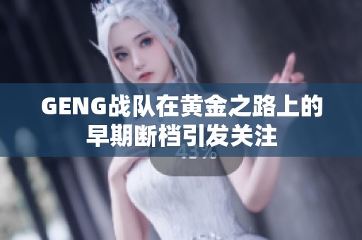 GENG战队在黄金之路上的早期断档引发关注