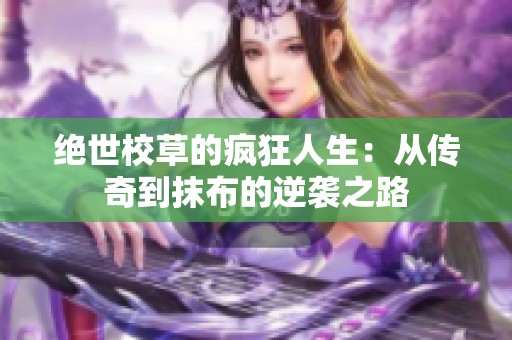 绝世校草的疯狂人生：从传奇到抹布的逆袭之路