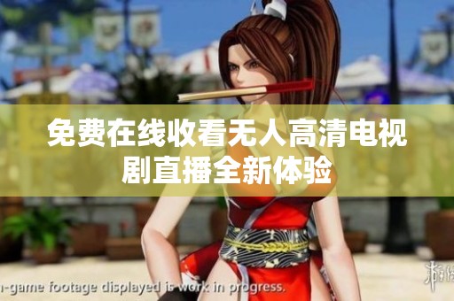 免费在线收看无人高清电视剧直播全新体验