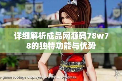 详细解析成品网源码78w78的独特功能与优势