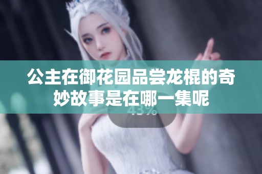公主在御花园品尝龙棍的奇妙故事是在哪一集呢