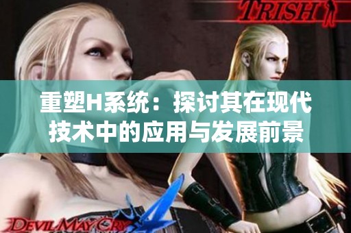 重塑H系统：探讨其在现代技术中的应用与发展前景