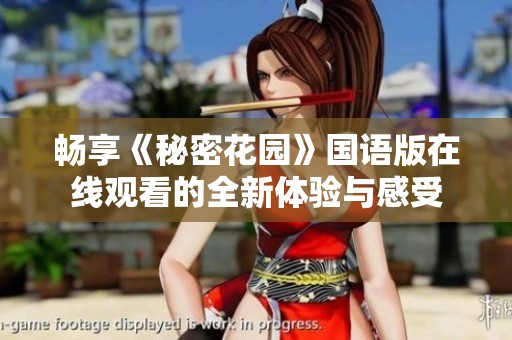 畅享《秘密花园》国语版在线观看的全新体验与感受