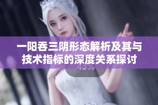一阳吞三阴形态解析及其与技术指标的深度关系探讨