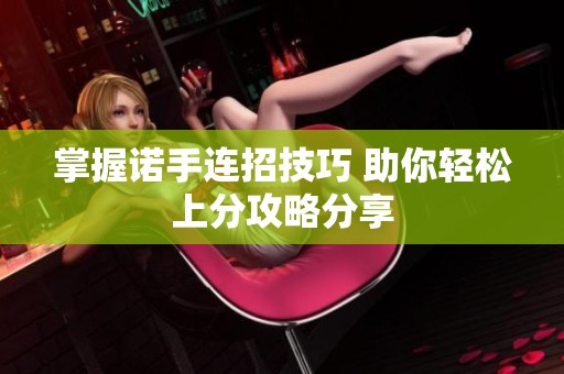掌握诺手连招技巧 助你轻松上分攻略分享