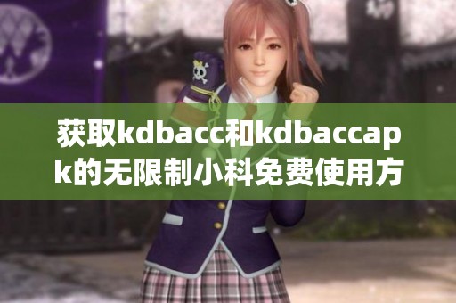 获取kdbacc和kdbaccapk的无限制小科免费使用方法揭秘