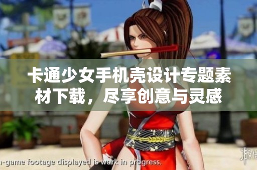 卡通少女手机壳设计专题素材下载，尽享创意与灵感