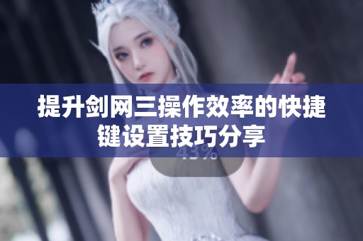 提升剑网三操作效率的快捷键设置技巧分享