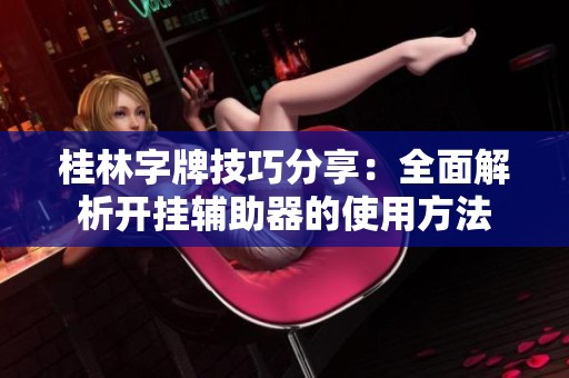 桂林字牌技巧分享：全面解析开挂辅助器的使用方法