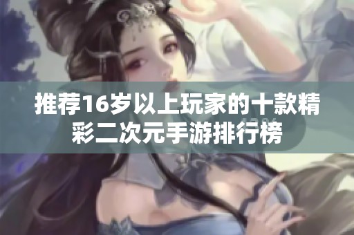 推荐16岁以上玩家的十款精彩二次元手游排行榜