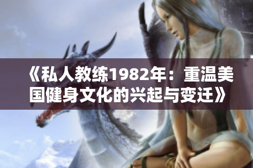 《私人教练1982年：重温美国健身文化的兴起与变迁》