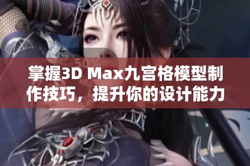 掌握3D Max九宫格模型制作技巧，提升你的设计能力
