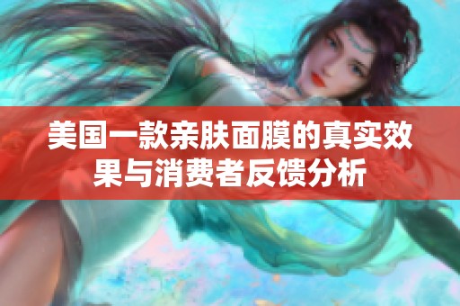 美国一款亲肤面膜的真实效果与消费者反馈分析