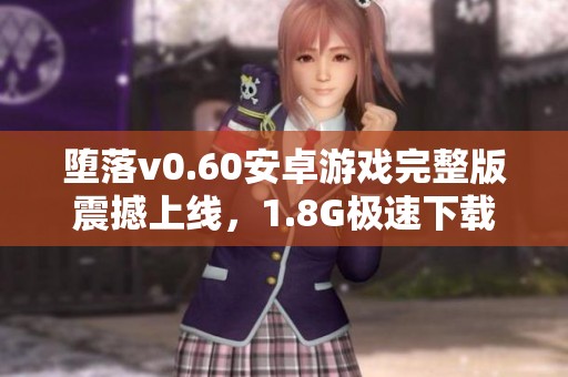 堕落v0.60安卓游戏完整版震撼上线，1.8G极速下载体验真香！