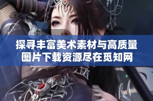 探寻丰富美术素材与高质量图片下载资源尽在觅知网