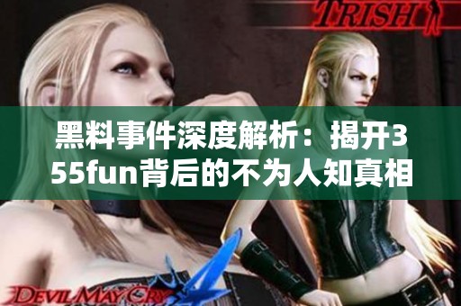 黑料事件深度解析：揭开355fun背后的不为人知真相